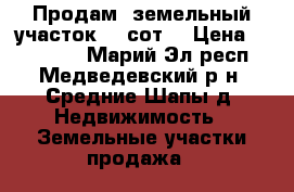 Продам  земельный участок 20 сот. › Цена ­ 400 000 - Марий Эл респ., Медведевский р-н, Средние Шапы д. Недвижимость » Земельные участки продажа   